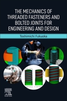 The Mechanics of Threaded Fasteners and Bolted Joints for Engineering and Design 0323953573 Book Cover