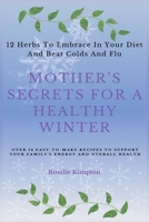 Mother’s Secrets For A Healthy Winter: 12 Herbs To Embrace In Your Diet And Beat Colds And Flu B0CK3HKW65 Book Cover