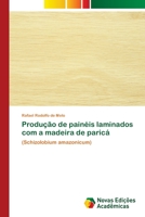 Produção de painéis laminados com a madeira de paricá: (Schizolobium amazonicum) 613967154X Book Cover