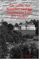 Die Liebe, Der Besucher Und Das Zimmer Am Ende Des Ganges 1847282296 Book Cover
