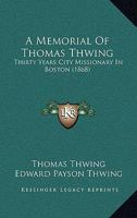A Memorial of Thomas Thwing: Thirty Years City Missionary in Boston 1104597322 Book Cover