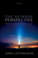 The Humane Perspective: Philosophical Reflections on Human Nature, the Search for Meaning, and the Role of Religion 0198918917 Book Cover