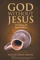 God Without Jesus: The Making of Empty Religion 1638718601 Book Cover