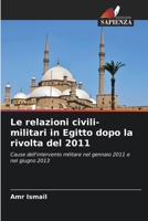 Le relazioni civili-militari in Egitto dopo la rivolta del 2011: Cause dell'intervento militare nel gennaio 2011 e nel giugno 2013 (Italian Edition) 6208793211 Book Cover