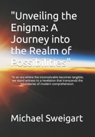 "Unveiling the Enigma: A Journey into the Realm of Possibilities": "In an era where the inconceivable becomes tangible, we stand witness to a ... the boundaries of modern comprehension. B0CVVCMCXW Book Cover