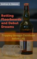 Rotting Floorboards and Debut Dreams: Tripping through Childhood before LSD 0997345918 Book Cover