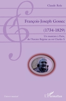 François-Joseph Gossec: (1734-1829) Un musicien à Paris, de l'Ancien Régime au roi Charles X Un musicien à Paris, de l'Ancien Régime au roi Charles X (Univers Musical) (French Edition) 2343040109 Book Cover