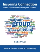 Inspiring Connection: Small Groups where Everyone Matters: How to Grow Authentic Community 0692434348 Book Cover