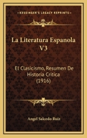 La Literatura Espanola V3: El Clasicismo, Resumen De Historia Critica (1916) 1160134154 Book Cover