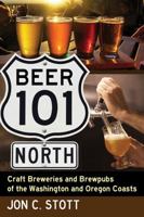 Beer 101 North: Craft Breweries and Brewpubs of the Washington and Oregon Coasts 1476665672 Book Cover