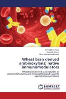 Wheat bran derived arabinoxylans: native immunomodulators: Wheat bran derived arabinoxylans as immunostimulatory and immunotherapeutic agents against avian coccidiosis 3659325732 Book Cover