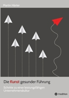 Die Kunst gesunder Führung: Schritte zu einer leistungsfähigen Unternehmenskultur - Gesunde Leadership-Praxis: Psychologie, Selbstführung und nachhaltige Leistungsfähigkeit für Führungskräfte 3384735447 Book Cover