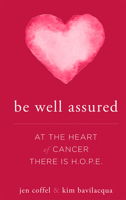 Be Well Assured: At the Heart of Cancer There Is H.O.P.E. 1599328070 Book Cover