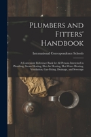 Plumbers and Fitters' Handbook: A Convenient Reference Book for All Persons Interested in Plumbing, Steam Heating, Hot-Air Heating, Hot-Water Heating, Ventilation, Gas-Fitting, Drainage, and Sewerage 1016167202 Book Cover