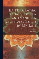 Isa, Kena, Katha, Prana, Mundaka and Mänduka upanisads. Edited by B.D. Basu 102150663X Book Cover