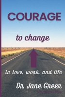 Courage to Change: In Love, work and Life B0C1HWZ7JY Book Cover