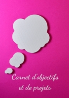 Carnet d'Objectifs Et de Projets: R�alisez vos r�ves en vous organisant d�s maintenant - �tape par �tape - Objectifs et sous-objectifs - Planification - Checklist - To Do List - Projet personnel et pr 167638796X Book Cover