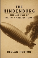 THE HINDENBURG: Rise and Fall of the Sky's Greatest Giant B0FQ4328TS Book Cover