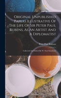Original Unpublished Papers Illustrative Of The Life Of Sir Peter Paul Rubens, As An Artist And A Diplomatist: Collected And Edited By W. Noel Sainsbu 101875282X Book Cover