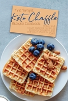 The Simple Keto Chaffle Recipes Cookbook: 70 Easy and Mouth-Watering Recipes to Boost your Ketogenic Diet and Stay in Shape 180325744X Book Cover