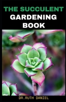 The Succulent Gardening Book: How to Create a Succulent Garden B0BL56RWJJ Book Cover