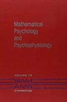 Mathematical Psychology and Psychophysiology (Society for Industrial and Applied Mathematics. Siam-Ams Proceedings, Vol 13) 0898591821 Book Cover