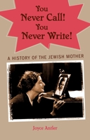 You Never Call! You Never Write!: A History of the Jewish Mother 0195147871 Book Cover