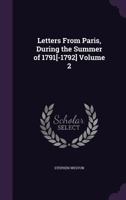 Letters From Paris, During the Summer of 1791[-1792] Volume 2 1356054390 Book Cover