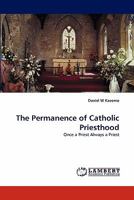 The Permanence of Catholic Priesthood: Once a Priest Always a Priest 384431220X Book Cover