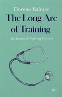 The Long Arc of Training: Six Stories of Aspiring Doctors 1487565593 Book Cover