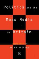 Politics and the Mass Media in Britain 0415094682 Book Cover