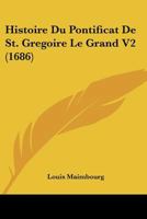 Histoire Du Pontificat De St. Gregoire Le Grand V2 (1686) 1104764024 Book Cover
