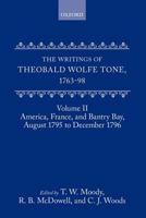 The Writings of Theobald Wolfe Tone 1763-98: Volume II: America, France, and Bantry Bay, August 1795 to December 1796 0199564078 Book Cover