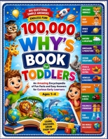 100,000 Why's Book For Toddlers: An Amazing Encyclopedia of Fun Facts and Easy Answers for Curious Early Learners Ages 1–4. B0HHN41JYG Book Cover