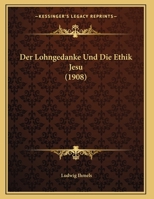 Der Lohngedanke Und Die Ethik Jesu (Classic Reprint) 1160069638 Book Cover