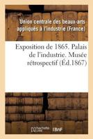 Exposition de 1865. Palais de l'industrie. Musée rétrospectif 2329138016 Book Cover