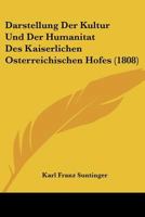 Darstellung Der Kultur Und Der Humanitat Des Kaiserlichen Osterreichischen Hofes (1808) 1160849595 Book Cover
