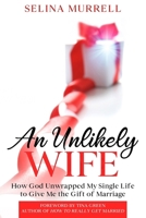 An Unlikely Wife: How God Unwrapped My Single Life to Give Me the Gift of Marriage 1736105086 Book Cover