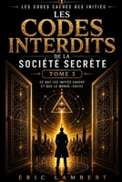 Les Codes Cachés des Initiés - Tome 3 - Les Codes Interdits de la Société Secrète: Ce que les initiés savent et que le monde ignore B0G4JW3MDM Book Cover