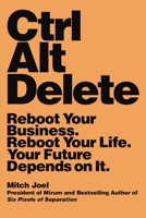 Ctrl Alt Delete: Reboot Your Business. Reboot Your Life. Your Future Depends on It. 1455523321 Book Cover