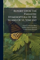 Report Upon The Parasitic Hymenoptera Of The Island Of St. Vincent 1248585275 Book Cover