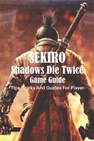 Sekiro: Shadows Die Twice Game Guide: Tips, Tricks And Guides For Player B09TDSCCN9 Book Cover