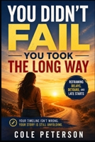 You Didn't Fail - You Took the Long Way: Reframing Delays, Detours, and Late Starts B0H2LV9GXR Book Cover