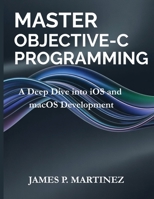 Master Objective-C Programming: A Deep Dive into iOS and macOS Development (Tech Essential Guides for Beginners and Experts) B0FFH7B846 Book Cover