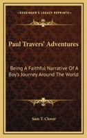 Paul Travers' Adventures. Being a Faithful Narrative of a Boy's Journey Around the World 0548300801 Book Cover
