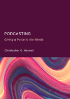 Podcasting: Giving a Voice to the Words 1837110433 Book Cover