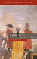 A Lady's Man: The Cicisbei, Private Morals and National Identity in Italy 1137450924 Book Cover