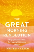 The GREAT Morning Revolution: Daily Spiritual Practices for Meaningful Moments with God 0310172101 Book Cover