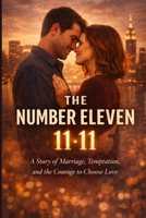 The Number Eleven: A Story of Marriage, Temptation, and the Courage to Choose Love B0GN8YYD46 Book Cover