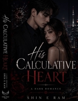 His Calculative Heart: A Story of Revenge, Yearning & Redemption B0H6NN35P7 Book Cover